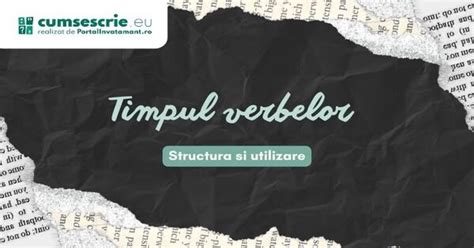 Timpul verbelor in limba romana: structura si utilizare .